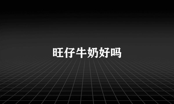 旺仔牛奶好吗