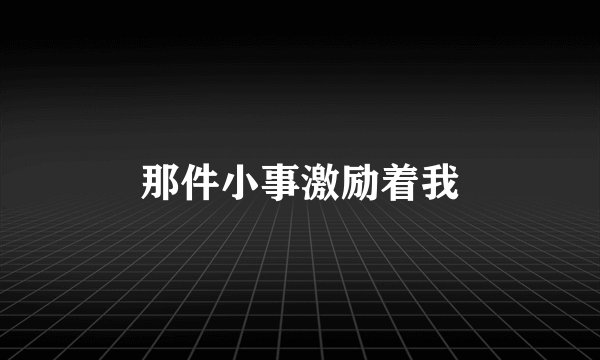 那件小事激励着我