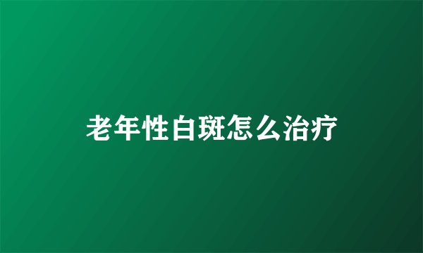 老年性白斑怎么治疗