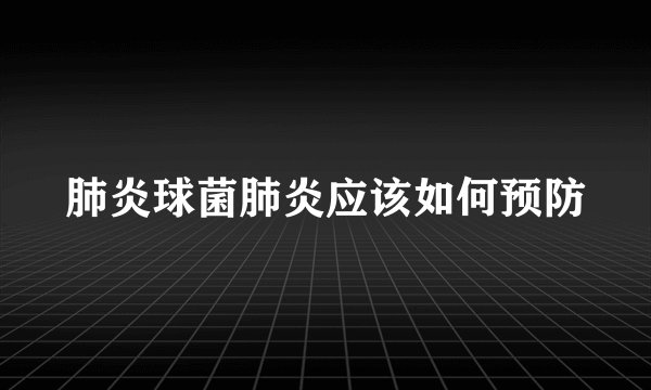 肺炎球菌肺炎应该如何预防