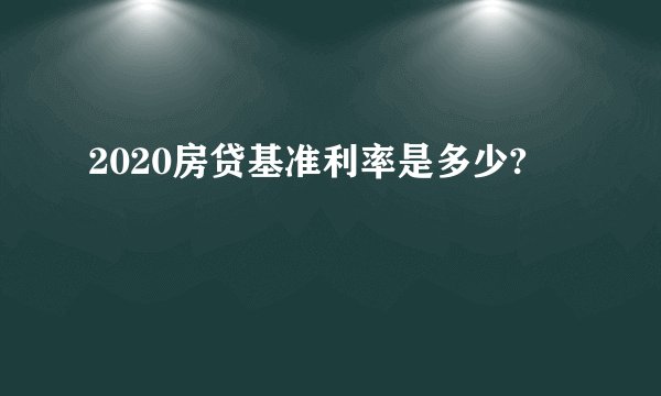 2020房贷基准利率是多少? 