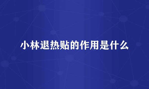 小林退热贴的作用是什么