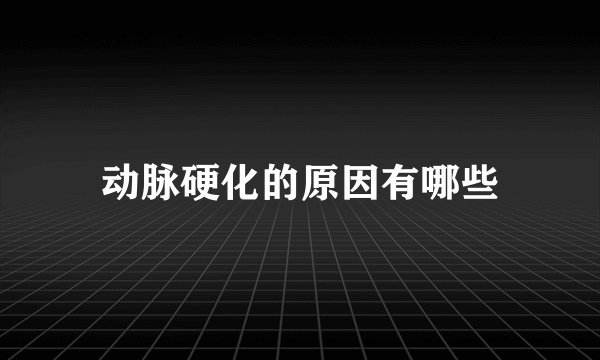 动脉硬化的原因有哪些