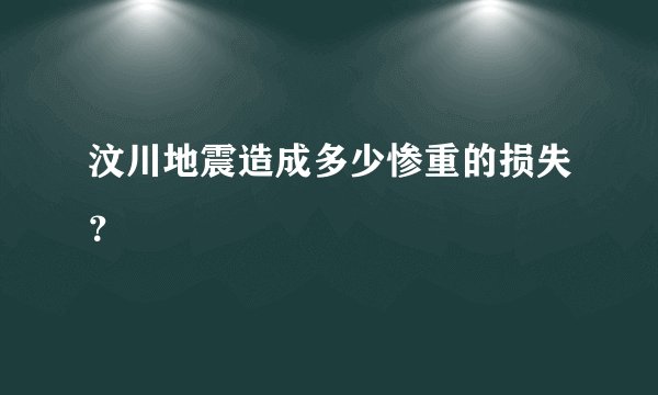 汶川地震造成多少惨重的损失?