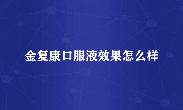 金复康口服液效果怎么样