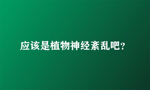 应该是植物神经紊乱吧？