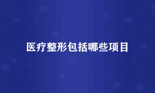 医疗整形包括哪些项目
