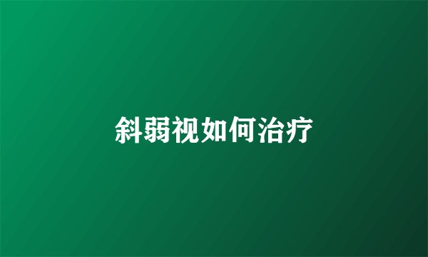 斜弱视如何治疗