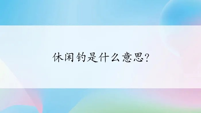 休闲钓是什么意思？