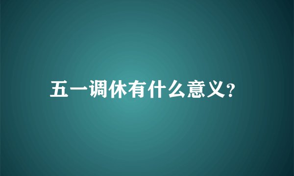 五一调休有什么意义？