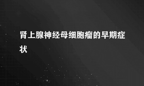 肾上腺神经母细胞瘤的早期症状