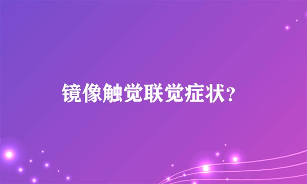 镜像触觉联觉症状？