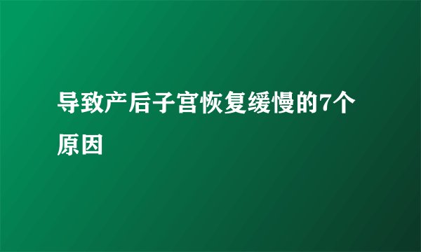 导致产后子宫恢复缓慢的7个原因