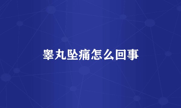 睾丸坠痛怎么回事