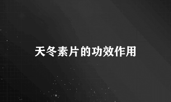 天冬素片的功效作用
