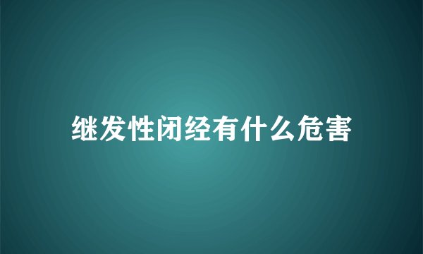 继发性闭经有什么危害
