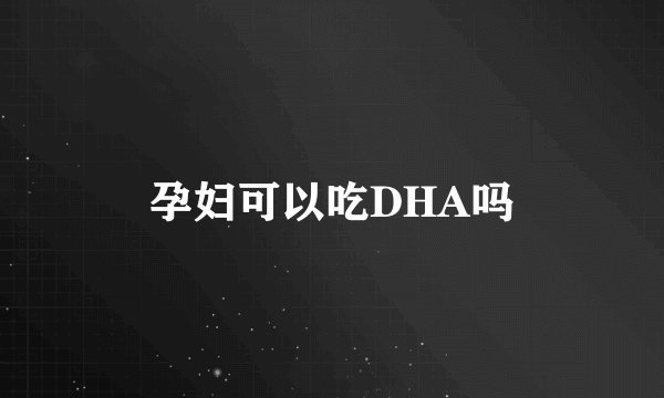 孕妇可以吃DHA吗