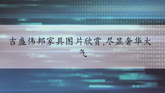 吉盛伟邦家具图片欣赏,尽显奢华大气