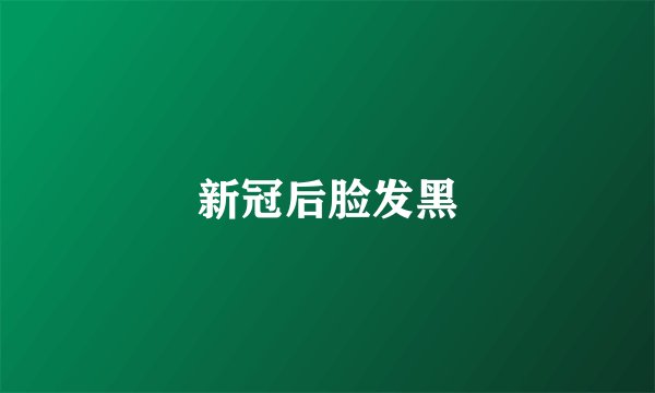 新冠后脸发黑