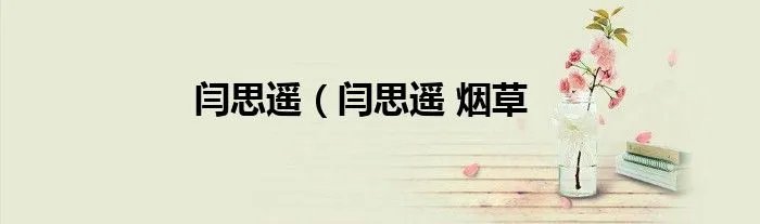 闫思遥（闫思遥 烟草