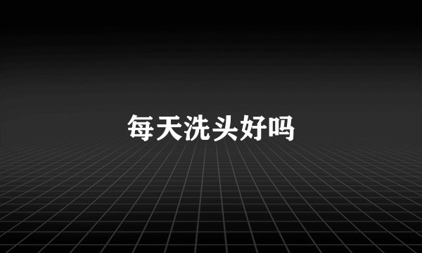每天洗头好吗