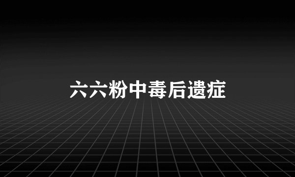 六六粉中毒后遗症