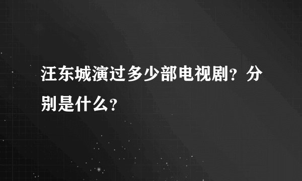汪东城演过多少部电视剧?分别是什么?