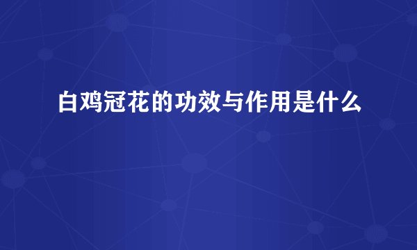 白鸡冠花的功效与作用是什么