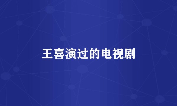王喜演过的电视剧