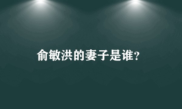 俞敏洪的妻子是谁？