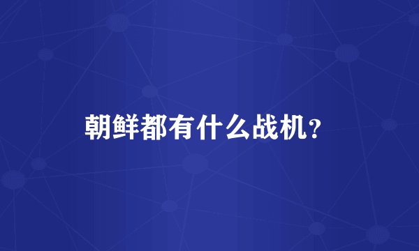 朝鲜都有什么战机?