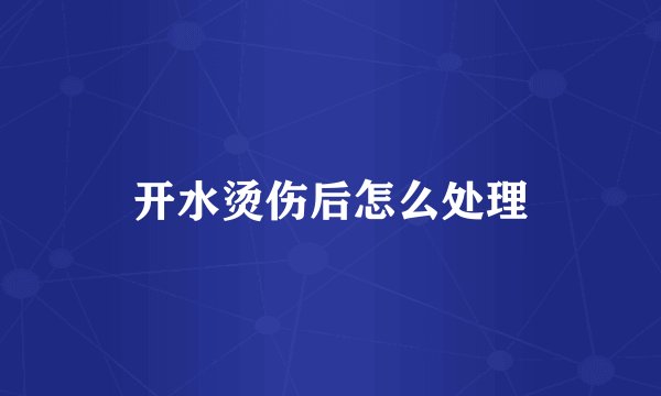 开水烫伤后怎么处理