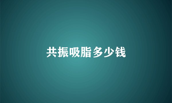 共振吸脂多少钱