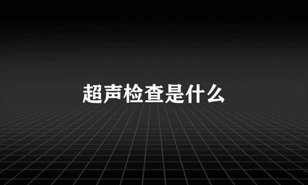 超声检查是什么