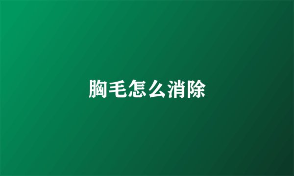 胸毛怎么消除