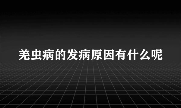 羌虫病的发病原因有什么呢