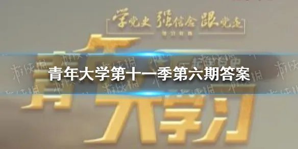 青年大学第十一季第六期答案 青年大学第十一季第六期的题目和答案