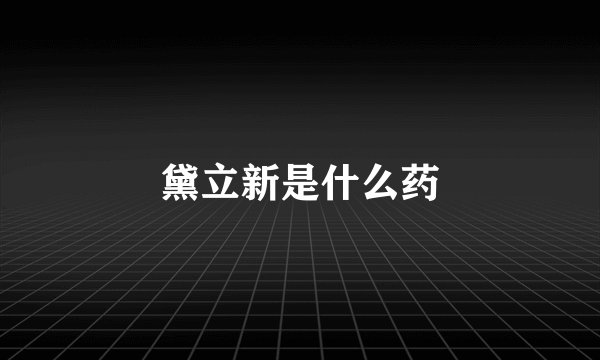 黛立新是什么药