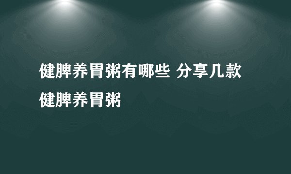 健脾养胃粥有哪些 分享几款健脾养胃粥