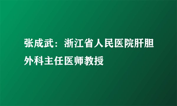 张成武：浙江省人民医院肝胆外科主任医师教授
