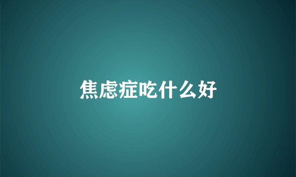 焦虑症吃什么好