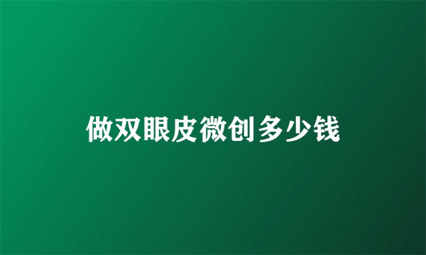 做双眼皮微创多少钱