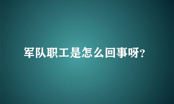 军队职工是怎么回事呀？