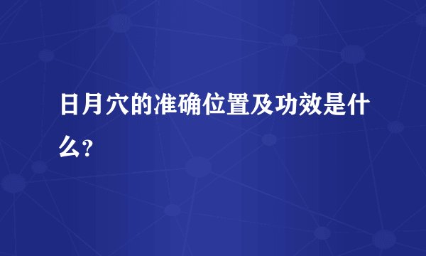 日月穴的准确位置及功效是什么？