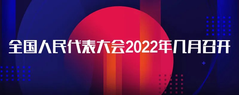 全国人民代表大会2022年几月召开