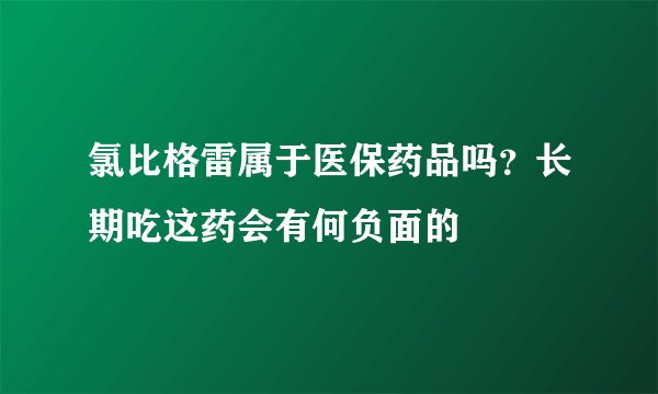 氯比格雷属于医保药品吗？长期吃这药会有何负面的