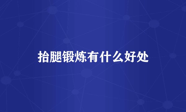 抬腿锻炼有什么好处
