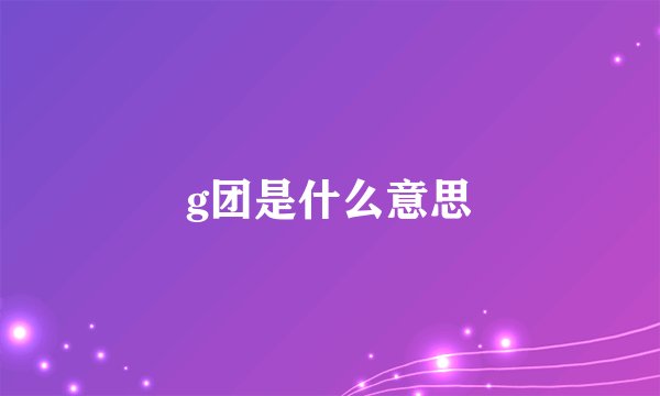 g团是什么意思