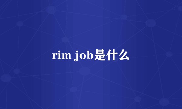 rim job是什么