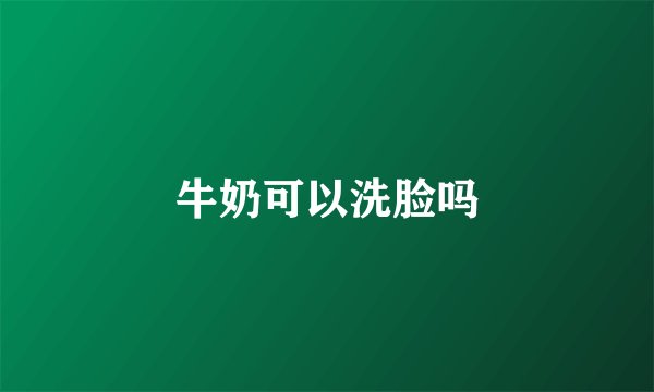 牛奶可以洗脸吗